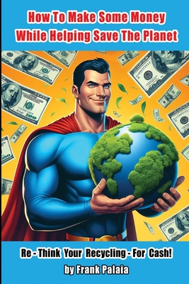 How To Make Some Money While helping Save The Planet: Re - Think Your Recycling - For Cash!