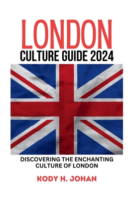 London Culture Guide 2024: Discovering The Enchanting Culture Of London