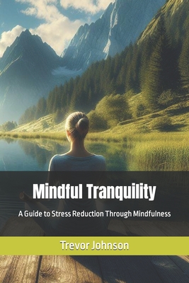 Mindful Tranquility: A Guide to Stress Reduction Through Mindfulness