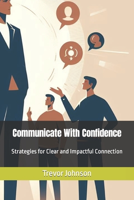 Communicate With Confidence: Strategies for Clear and Impactful Connection