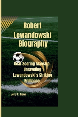 Robert Lewandowski: Goal-Scoring Maestro- Unraveling Lewandowski's Striking Brilliance.