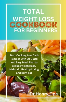 Total Weight Loss Cookbook for Beginners: Start Cooking Low Carb Recipes with 20 Quick and Easy Meal Plan to reduce weight loss, Maintain Healthy Living and Burn Fat