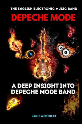 The English Electronic Music Band: Depeche Mode: A Deep Insight Into Depeche Mode Band