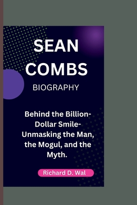 Sean Combs: Behind the Billion-Dollar Smile- Unmasking the Man, the Mogul, and the Myth.