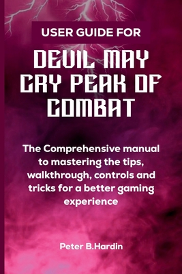 User Guide for Devil May Cry Peak of Combat: The Comprehensive manual to mastering the tips, walkthrough, controls and tricks for a better gaming experience