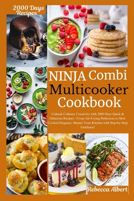 Ninja Combi Multicooker Cookbook: Unleash Culinary Creativity with 2000 Days Quick & Delicious Recipes - From Air-Frying Perfection to Slow Cooked Elegance, Master Your Kitchen with Step-by-Step Guidance!