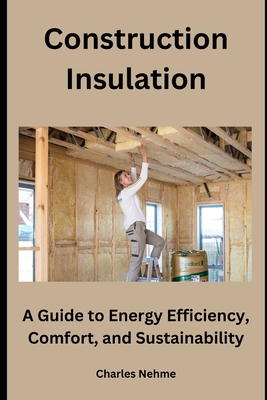 Construction Insulation: A Guide to Energy Efficiency, Comfort, and Sustainability