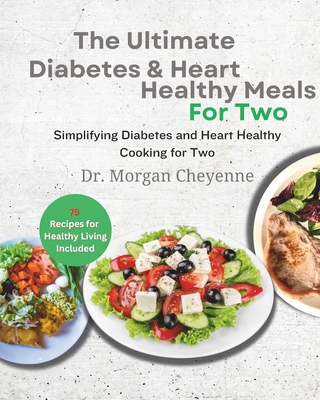 The Ultimate Diabetes and Heart Healthy Meals for Two: Delicious Diabetic Cookbook: Easy, Low-Fat, and Perfectly Portioned Heart-Healthy Low-Carb Recipes for a Vibrant Lifestyle