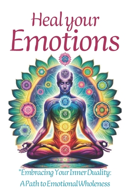 Heal Your Emotions: Heal Your Emotions: A Comprehensive Self-Help Guide for All Ages to Overcome Trauma and Find Peace