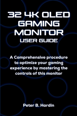 32 4k Oled Gaming Monitor User Guide: A Comprehensive procedure to optimize your gaming experience by mastering the controls of this monitor