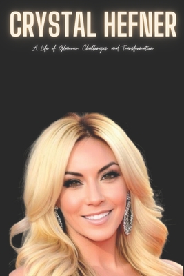 Crystal Hefner: A Life of Glamour, Challenges, and Transformation