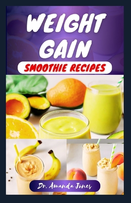 Weight Gain Smoothie Recipes: 30 Delectable Step-By-Step Fruit Blends Guide to achieving your weight goals and Muscles