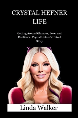 Crystal Hefner Life: Getting Around Glamour, Love, and Resilience: Crystal Hefner's Untold Story