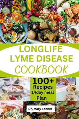 Longlife Lyme Disease Cookbook: Enjoy with 100+recipes solution that repair healthy, bring long living WIth 14day meal plan from Lyme disease pains