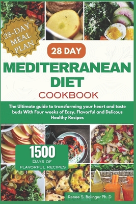 28 Day Mediterranean Diet Cookbook: The Ultimate guide to transforming your heart and taste buds With Four weeks of Easy, Flavorful and Delicous Healthy Recipes