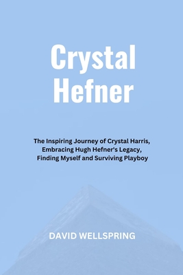 Crystal Hefner: The Inspiring Journey of Crystal Harris, Embracing Hugh Hefner's Legacy, Finding Myself and Surviving Playboy