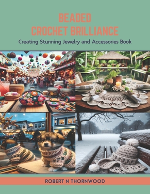 Beaded Crochet Brilliance: Creating Stunning Jewelry and Accessories Book