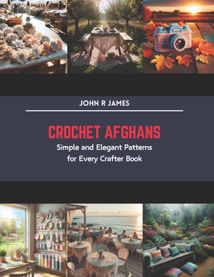 Crochet Afghans: Simple and Elegant Patterns for Every Crafter Book