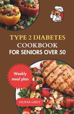 type 2 diabetes cookbook for seniors over 50: Delicious Recipes and Meal Plans to Manage Type 2 Diabetes in Your Golden Years