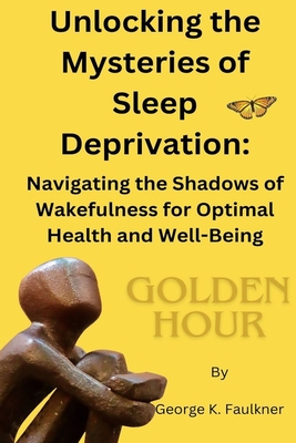 Unlocking the Mysteries of Sleep Deprivation: Navigating the Shadows of Wakefulness for Optimal Health and Well-Being