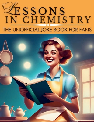 Lessons In Chemistry: The Unofficial Jokebook For Fans: Breaking Bonds and Breaking Jaws