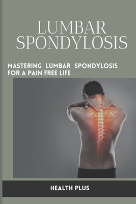 Lumbar Spondylosis: Mastering Lumbar Spondylosis for a Pain Free Life