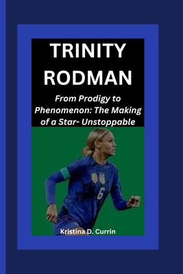 Trinity Rodman: From Prodigy to Phenomenon: The Making of a Star- Unstoppable