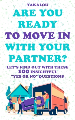 Are You Ready To Move In With Your Partner?: Let's Find Out With These 100 Insightful Yes Or No Questions