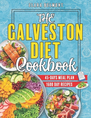 The Galveston Diet Cookbook: 1600 Days of Nourishing, Quick- to-Prepare Recipes for Hormonal Wellness and Weight Mastery. Includes 45 Meal Plan