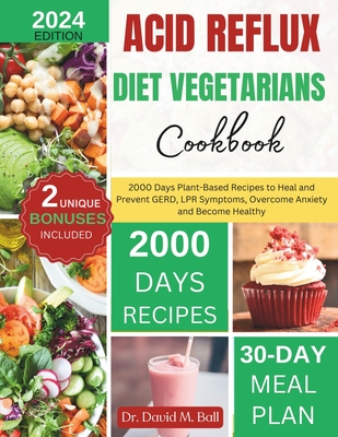 Acid Reflux Diet Vegetarians Cookbook: 2000 Days Plant-Based Recipes to Heal and Prevent GERD, LPR Symptoms, Overcome Anxiety and Become Healthy