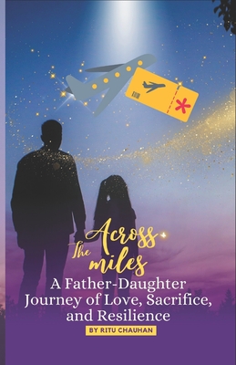 Across the Miles: A father daughter journey of love, sacrifice, and resilience