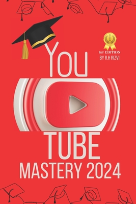 Youtube Mastery 2024 1st Edition: Audience Growth Tips YouTube Algorithm Strategies Monetization on YouTube