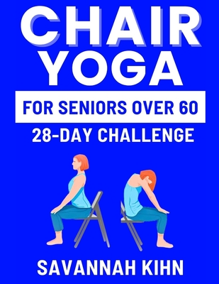 Chair Yoga for Seniors Over 60: Chair Yoga Essentials for Seniors Over 60 to Cultivate Strength, Flexibility, and Inner Peace, Fostering a Deep Connection Between Mind, Body, and Soul