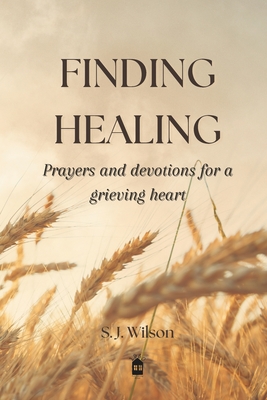 Finding Healing: Prayers and devotions for a grieving heart