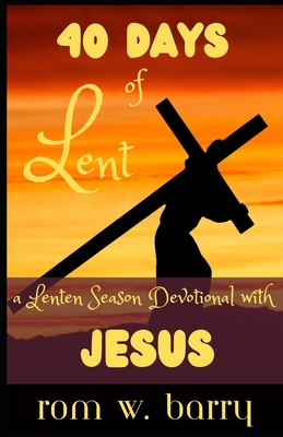 40 Days of Lent: A Lenten Season Devotional: A Complete Lent Devotional for Prayer, Reflection and Boundless Spiritual Growth