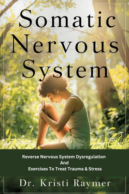 Somatic Nervous System: Reverse Nervous System Dysregulation And Exercises To Treat Trauma & Stress