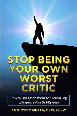 Stop Being Your Own Worst Critic: How to Use Affirmations and Journaling to Improve Your Self-Esteem