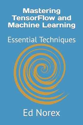 Mastering TensorFlow and Machine Learning: Essential Techniques