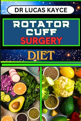 Rotator Cuff Surgery Diet: Transformative Nutrition Strategies And Nourishing Recovery For Muscle And Shoulder Joint