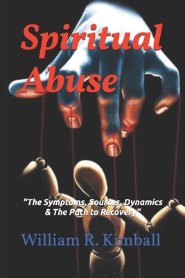 Spiritual Abuse: The Sources, the Symptoms, Dynamics & Path to Recovery.