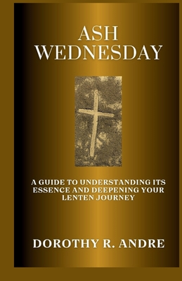 Ash Wednesday: A Guide to Understanding Its Essence and Deepening Your Lenten Journey