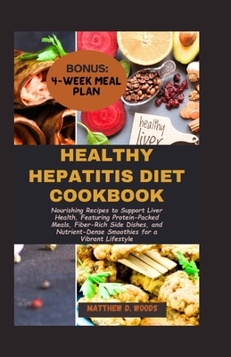 Healthy Hepatitis Diet Cookbook: Nourishing Recipes to Support Liver Health, Featuring Protein-Packed Meals, Fiber-Rich Side Dishes, and Nutrient-Dense Smoothies for a Vibrant Lifestyle