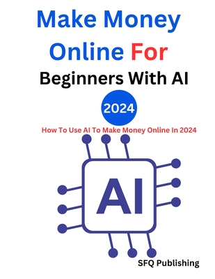 Make Money Online For Beginners With AI 2024: How To Use AI To Make Money Online In 2024 Passive Income