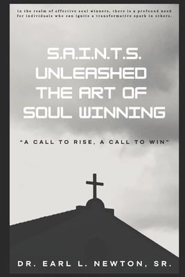 S.A.I.N.T.S. Unleashed The art of Soul-Winning!: A Call to Rise, a Call to Win