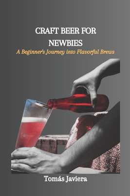 Craft Beer for Newbies: A Beginner's Journey into Flavorful Brews