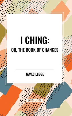 I Ching: Or, the Book of Changes