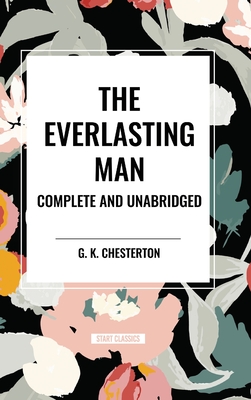 The Everlasting Man Complete and Unabridged