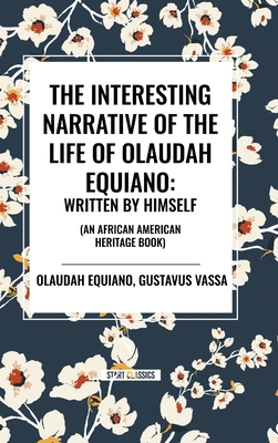 The Interesting Narrative of the Life of Olaudah Equiano: Written by Himself (an African American Heritage Book)