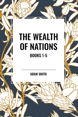 The Wealth of Nations: Books 1-5