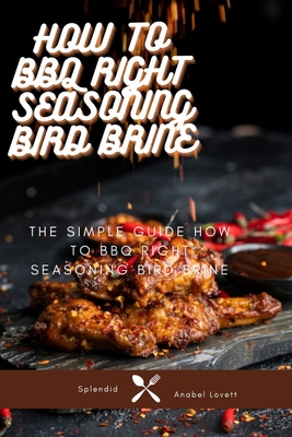 How To BBQ Right Seasoning Bird Brine: The Simple Guide how To BBQ Right Seasoning Bird Brine